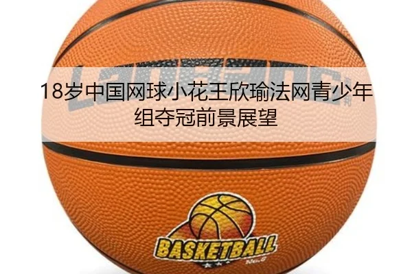 18岁中国网球小花王欣瑜法网青少年组夺冠前景展望